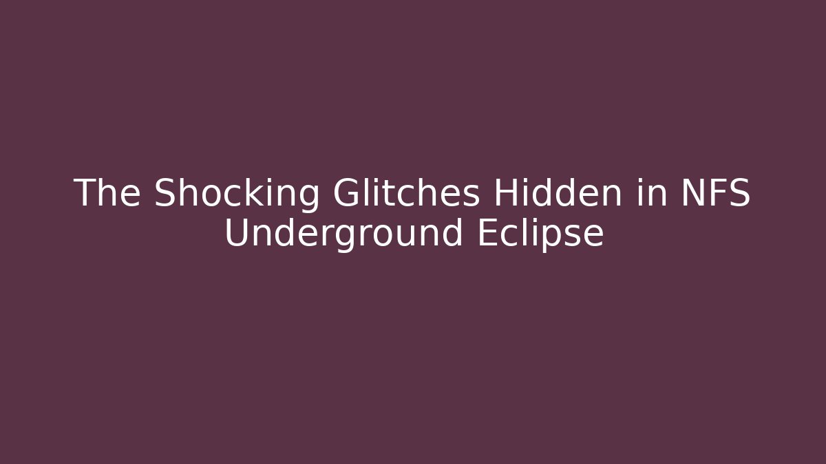 The Shocking Glitches Hidden in NFS Underground Eclipse