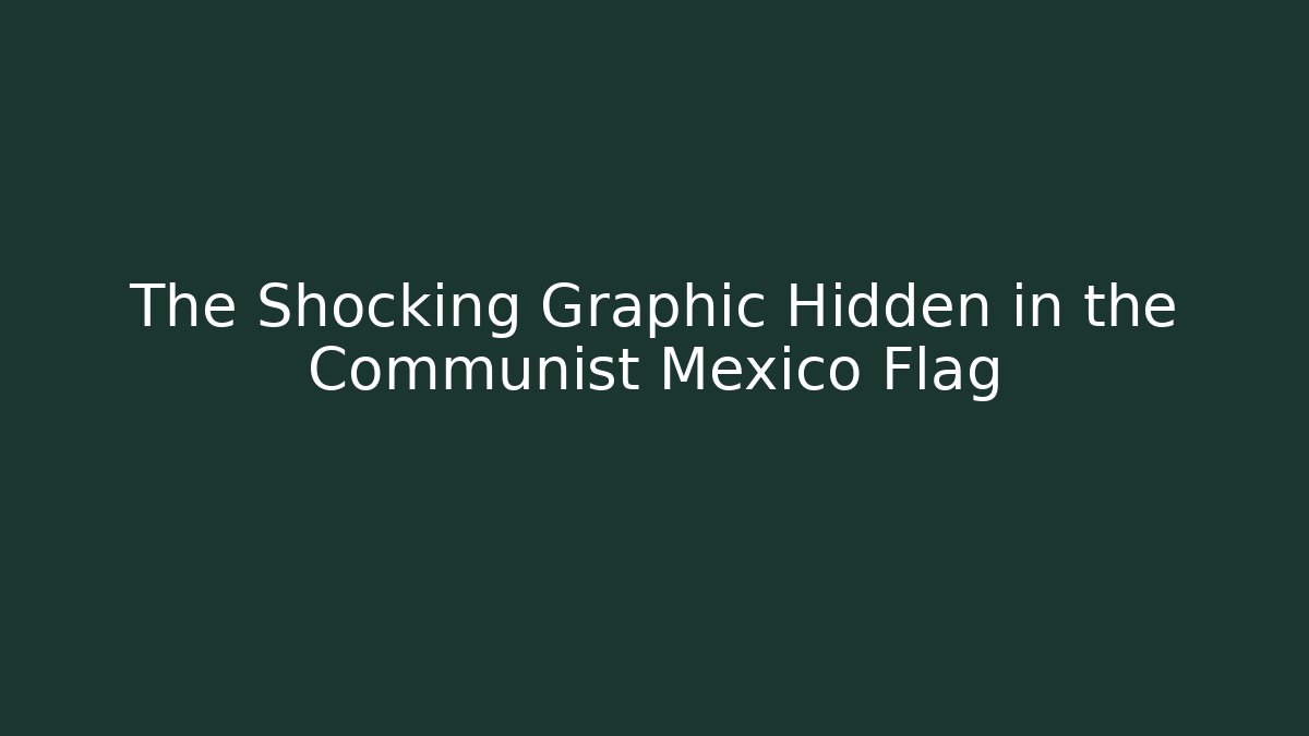 The Shocking Graphic Hidden in the Communist Mexico Flag