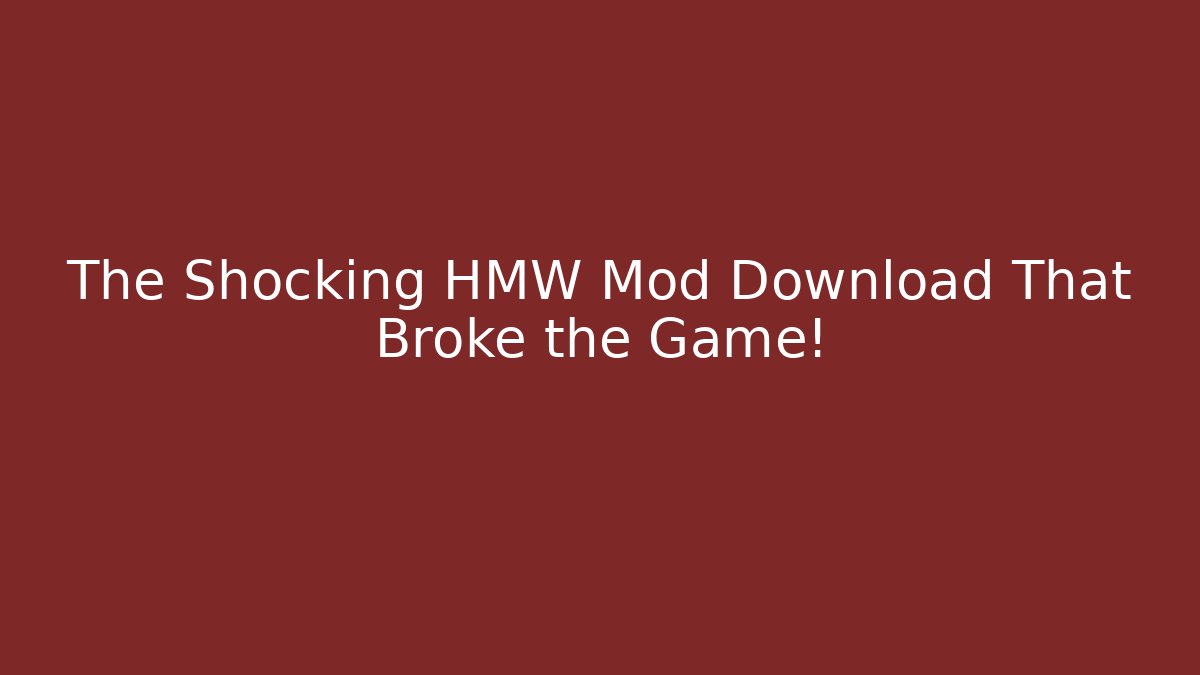 The Shocking HMW Mod Download That Broke the Game!