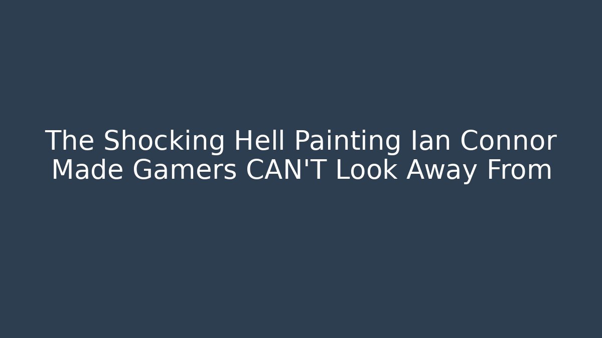 The Shocking Hell Painting Ian Connor Made Gamers CAN'T Look Away From