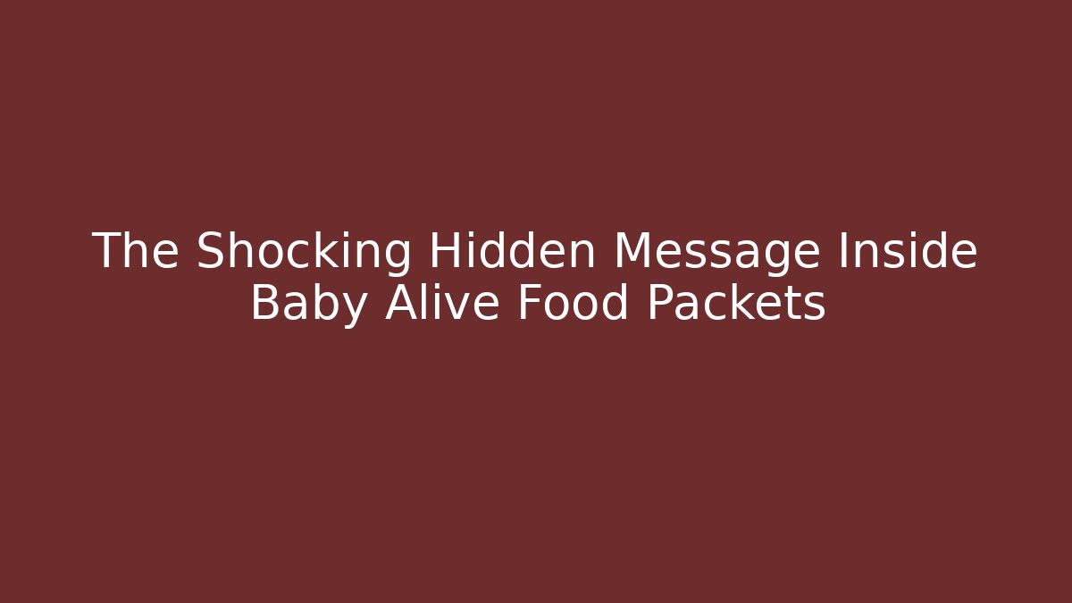 The Shocking Hidden Message Inside Baby Alive Food Packets
