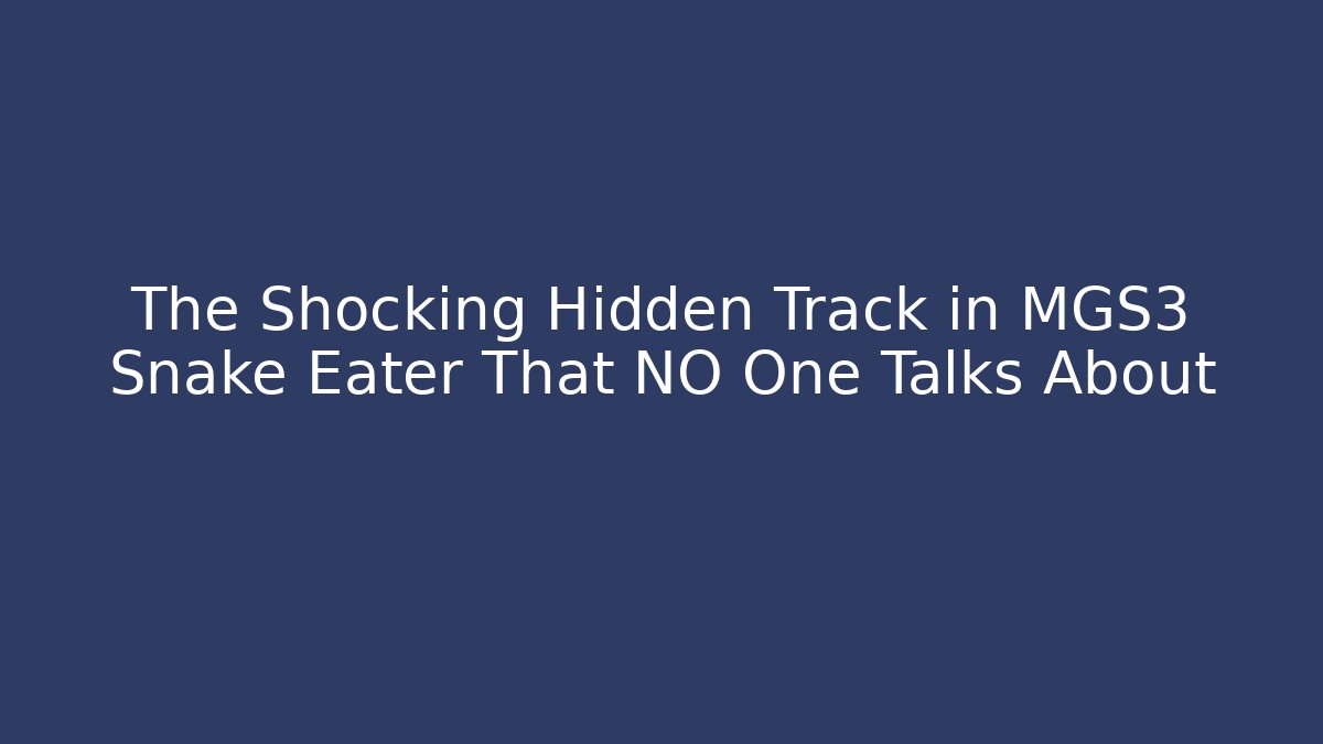 The Shocking Hidden Track in MGS3 Snake Eater That NO One Talks About