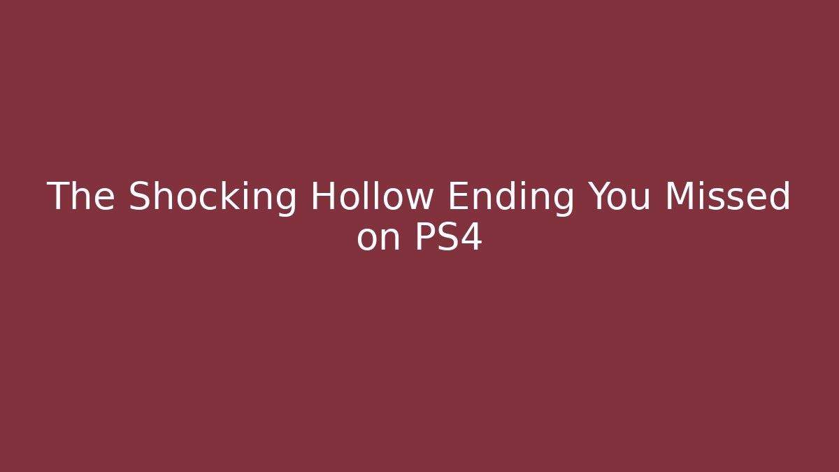 The Shocking Hollow Ending You Missed on PS4