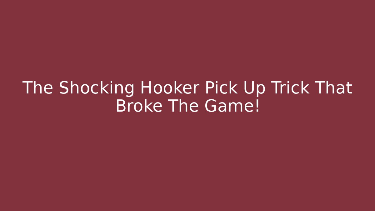 The Shocking Hooker Pick Up Trick That Broke The Game!