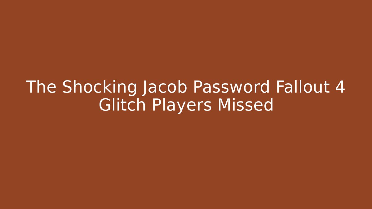 The Shocking Jacob Password Fallout 4 Glitch Players Missed