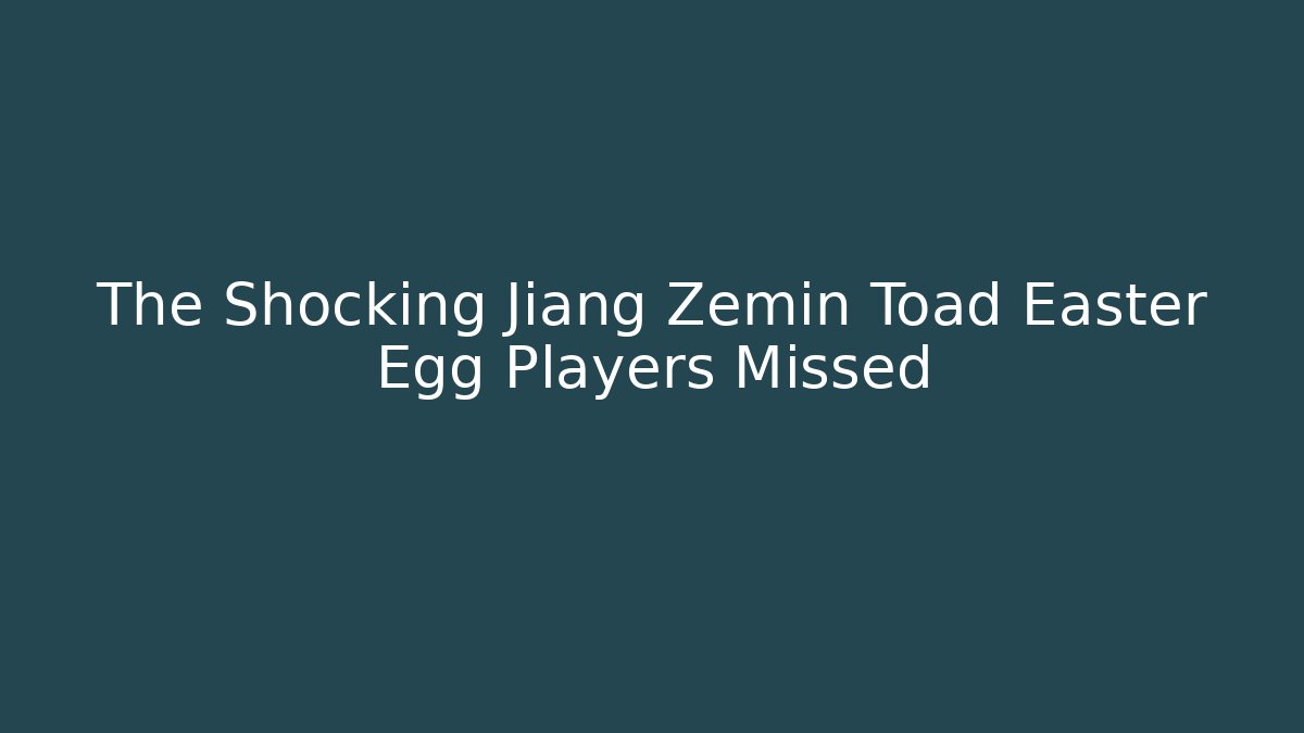 The Shocking Jiang Zemin Toad Easter Egg Players Missed