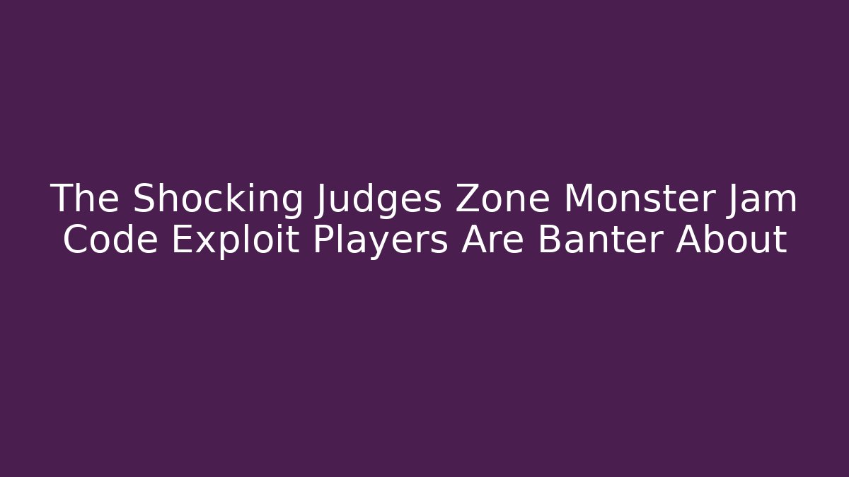 The Shocking Judges Zone Monster Jam Code Exploit Players Are Banter About - Critter Realm