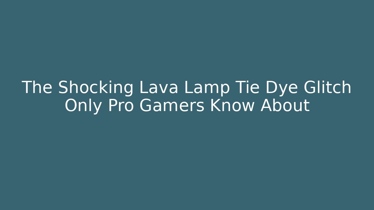 The Shocking Lava Lamp Tie Dye Glitch Only Pro Gamers Know About