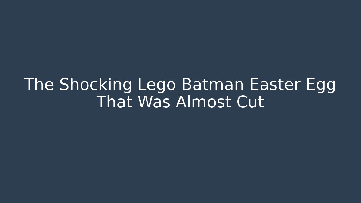 The Shocking Lego Batman Easter Egg That Was Almost Cut - Critter Realm
