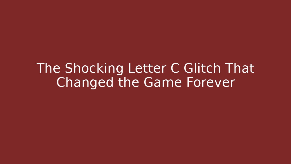 The Shocking Letter C Glitch That Changed the Game Forever - Critter Realm