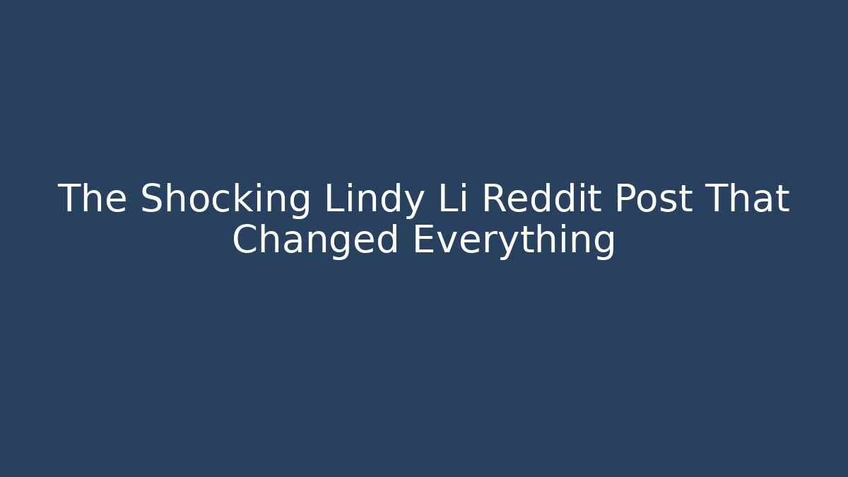 The Shocking Lindy Li Reddit Post That Changed Everything