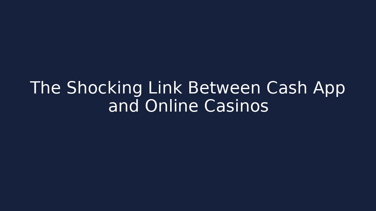 The Shocking Link Between Cash App and Online Casinos