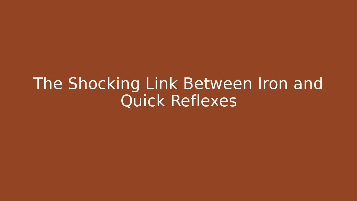 The Shocking Link Between Iron and Quick Reflexes