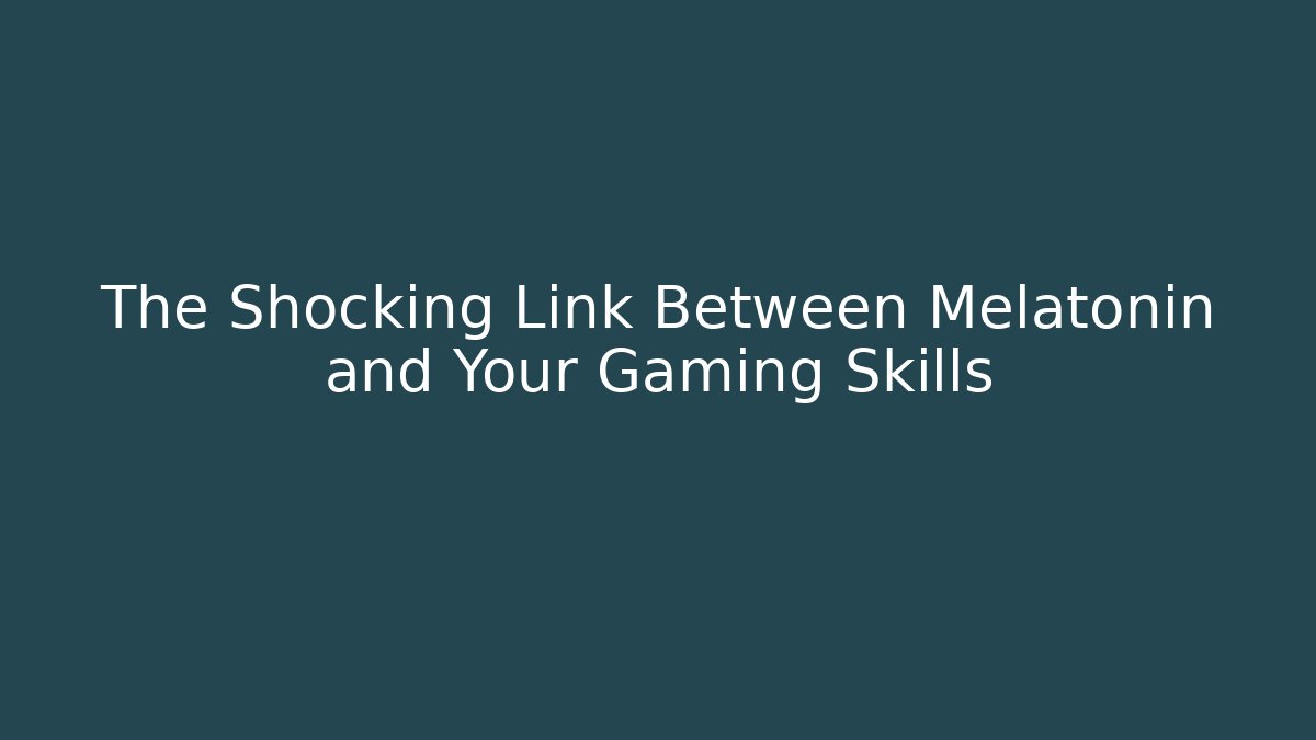 The Shocking Link Between Melatonin and Your Gaming Skills