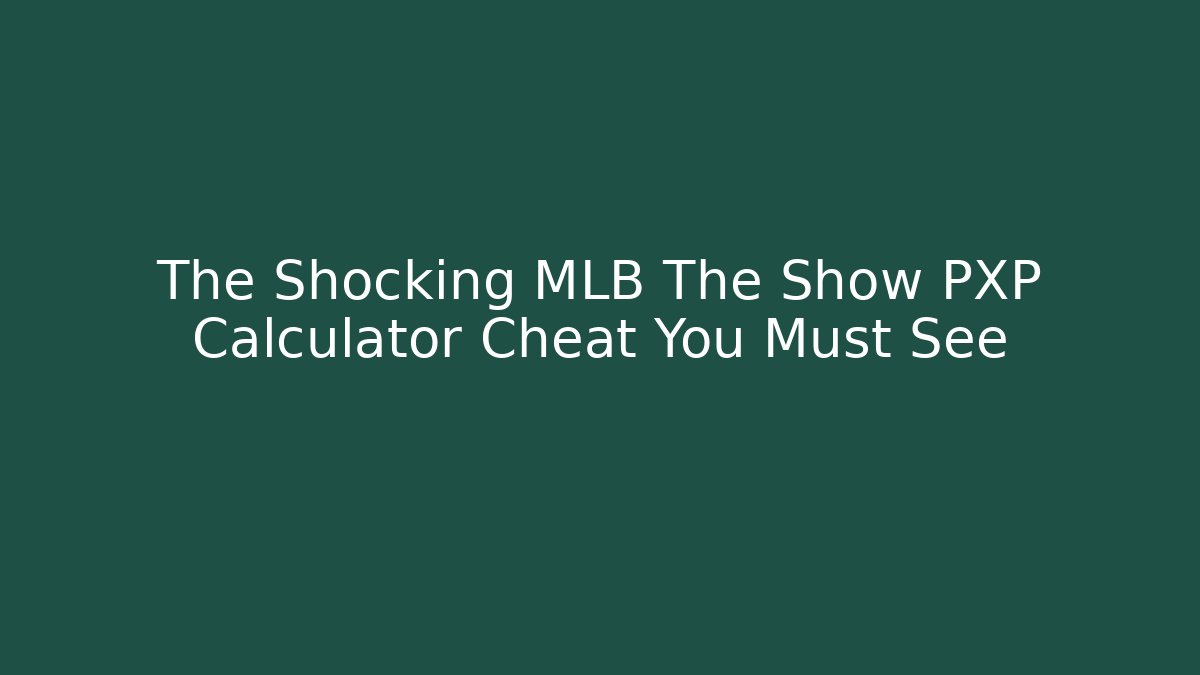 The Shocking MLB The Show PXP Calculator Cheat You Must See