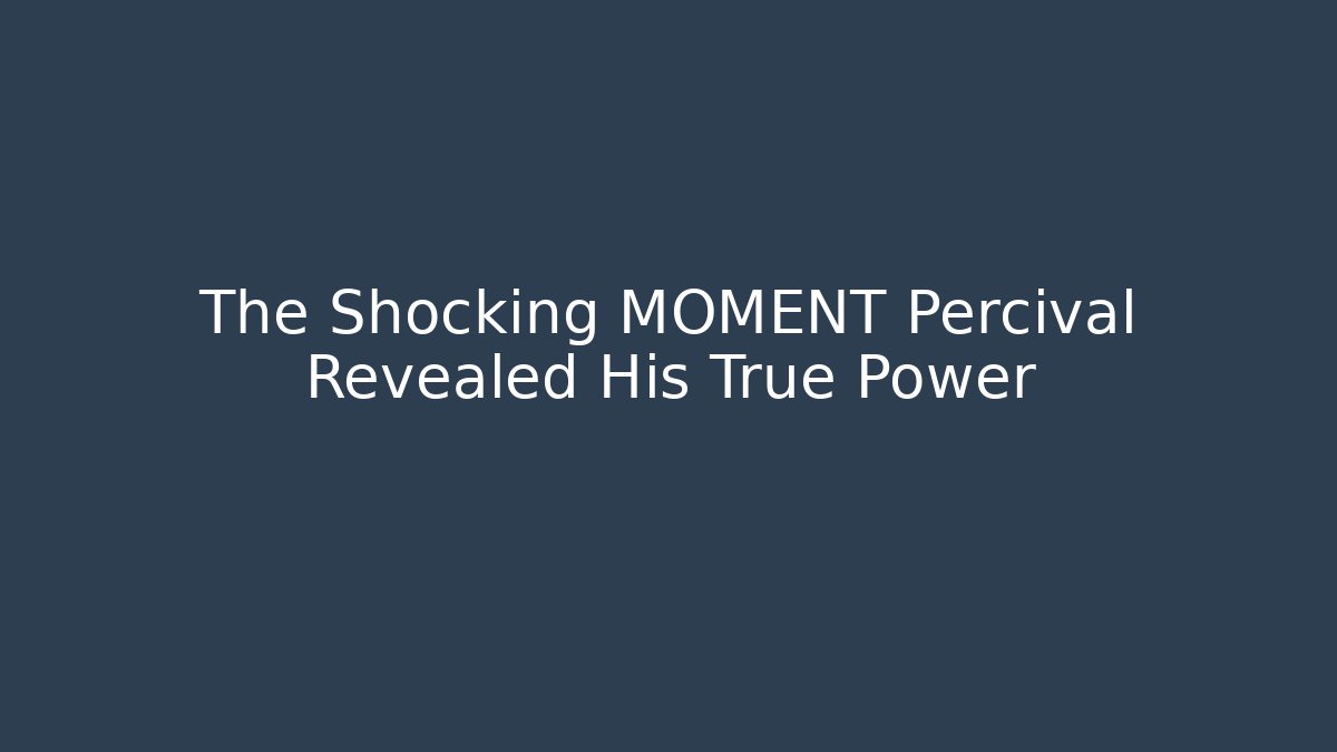 The Shocking MOMENT Percival Revealed His True Power