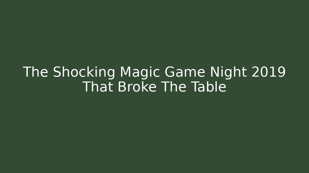 The Shocking Magic Game Night 2019 That Broke The Table - Critter Realm