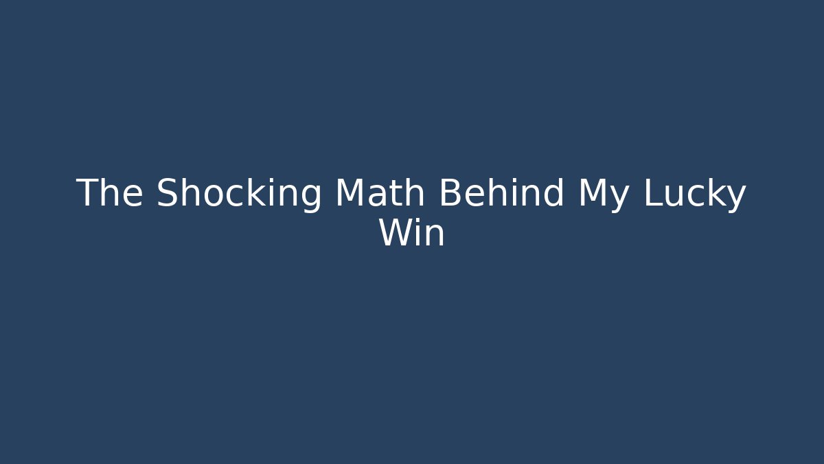 The Shocking Math Behind My Lucky Win