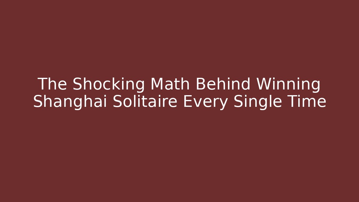 The Shocking Math Behind Winning Shanghai Solitaire Every Single Time