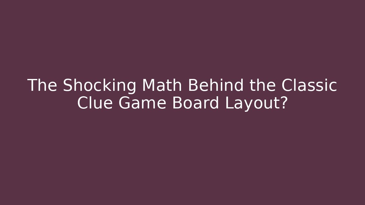 The Shocking Math Behind the Classic Clue Game Board Layout?