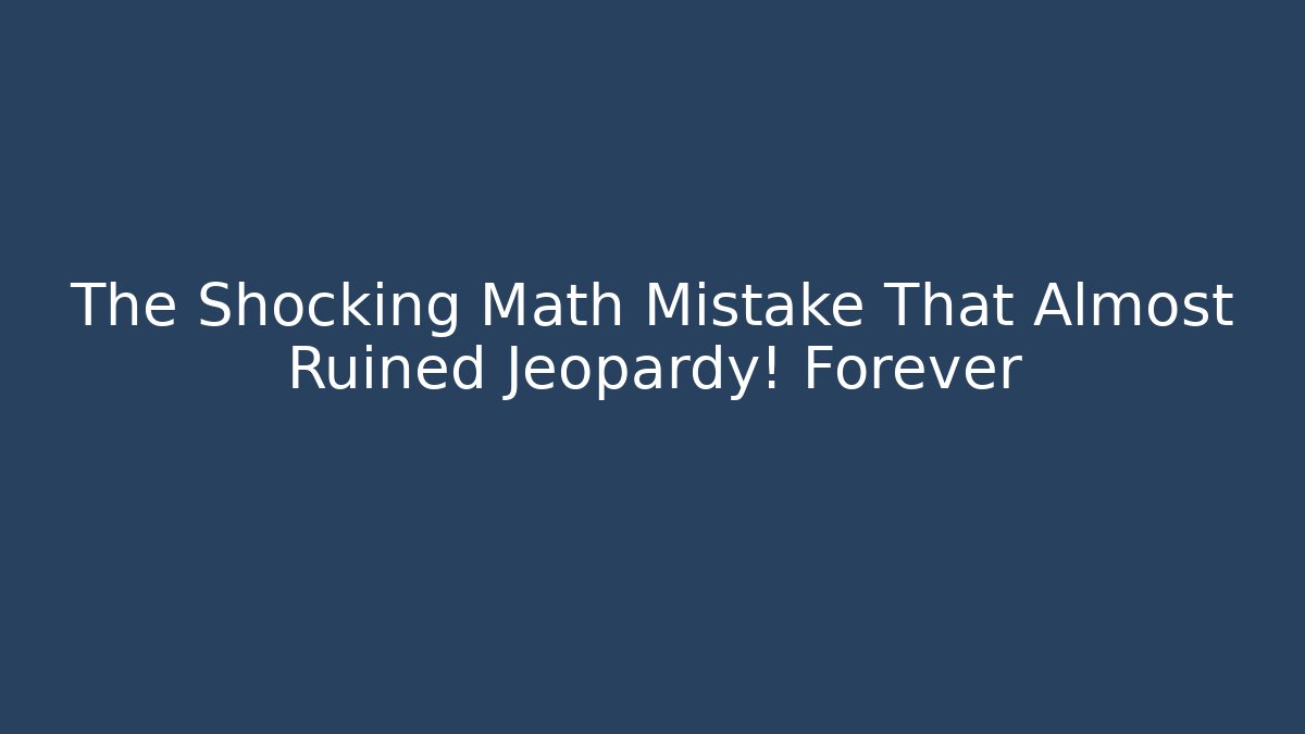 The Shocking Math Mistake That Almost Ruined Jeopardy! Forever - Critter Realm