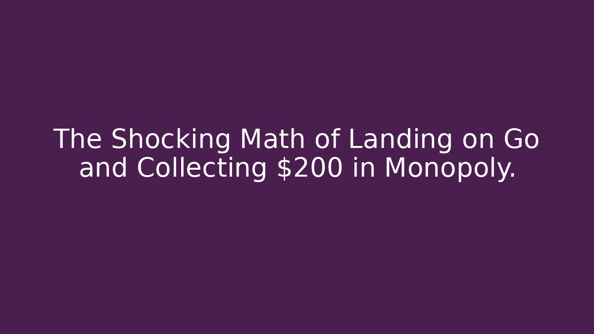 The Shocking Math of Landing on Go and Collecting $200 in Monopoly.