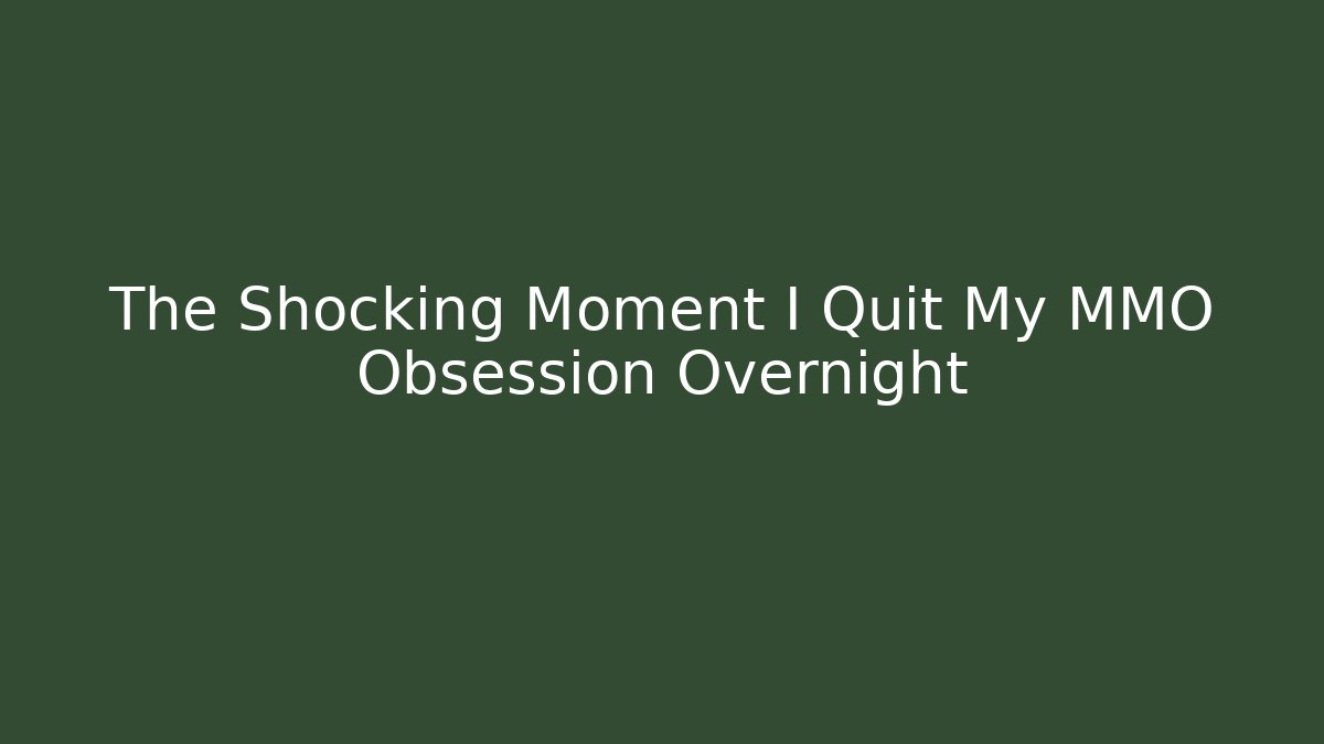 The Shocking Moment I Quit My MMO Obsession Overnight