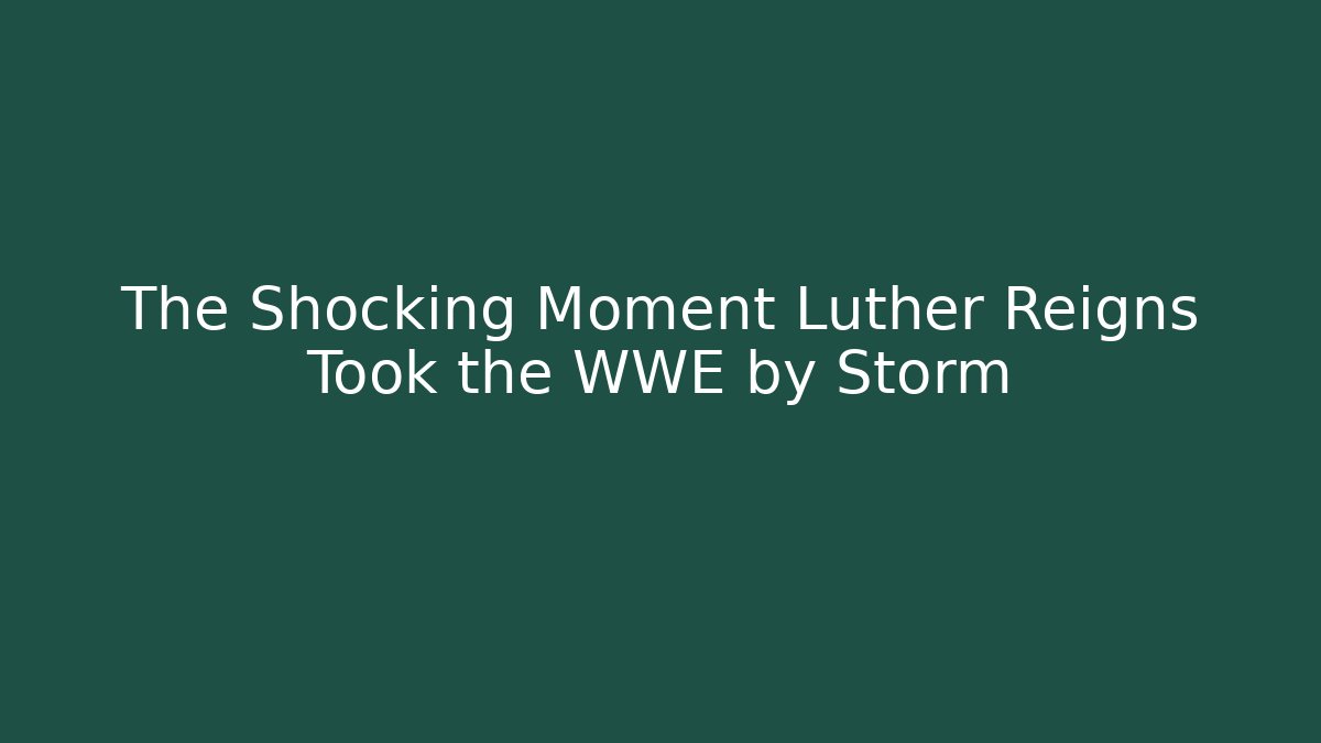 The Shocking Moment Luther Reigns Took the WWE by Storm