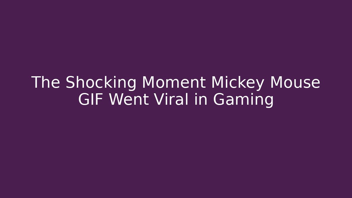 The Shocking Moment Mickey Mouse GIF Went Viral in Gaming
