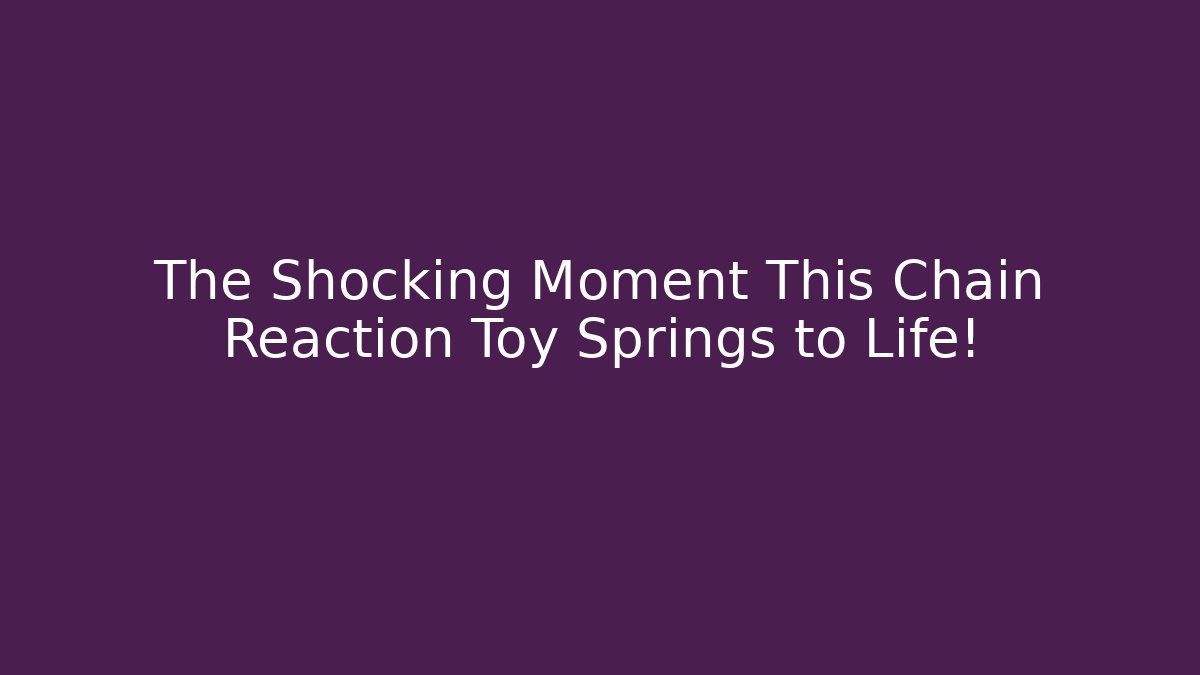 The Shocking Moment This Chain Reaction Toy Springs to Life!