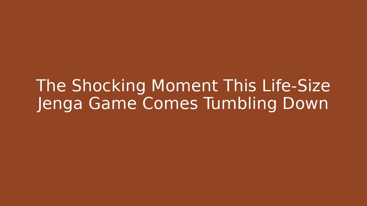 The Shocking Moment This Life-Size Jenga Game Comes Tumbling Down