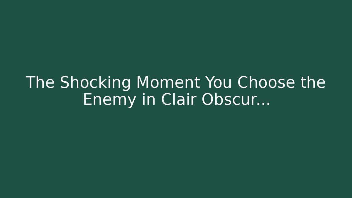The Shocking Moment You Choose the Enemy in Clair Obscur… - Critter Realm