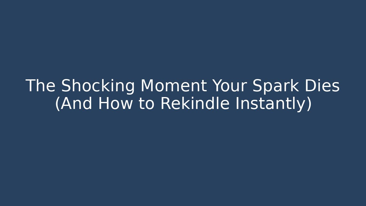 The Shocking Moment Your Spark Dies (And How to Rekindle Instantly)