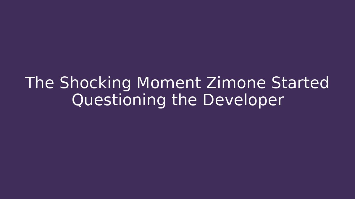 The Shocking Moment Zimone Started Questioning the Developer