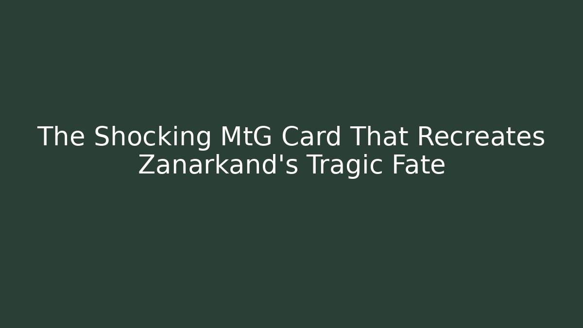 The Shocking MtG Card That Recreates Zanarkand's Tragic Fate