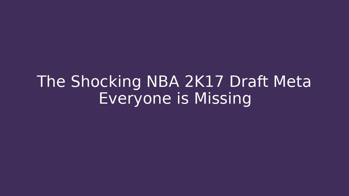 The Shocking NBA 2K17 Draft Meta Everyone is Missing