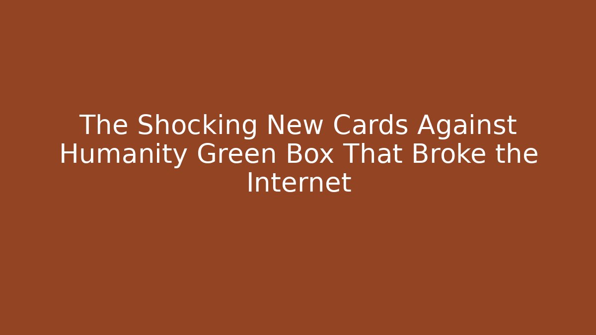 The Shocking New Cards Against Humanity Green Box That Broke the Internet