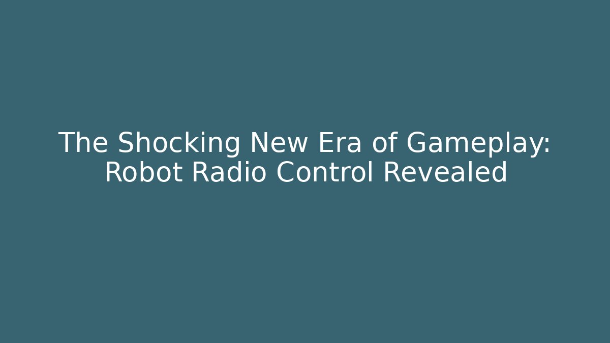 The Shocking New Era of Gameplay: Robot Radio Control Revealed