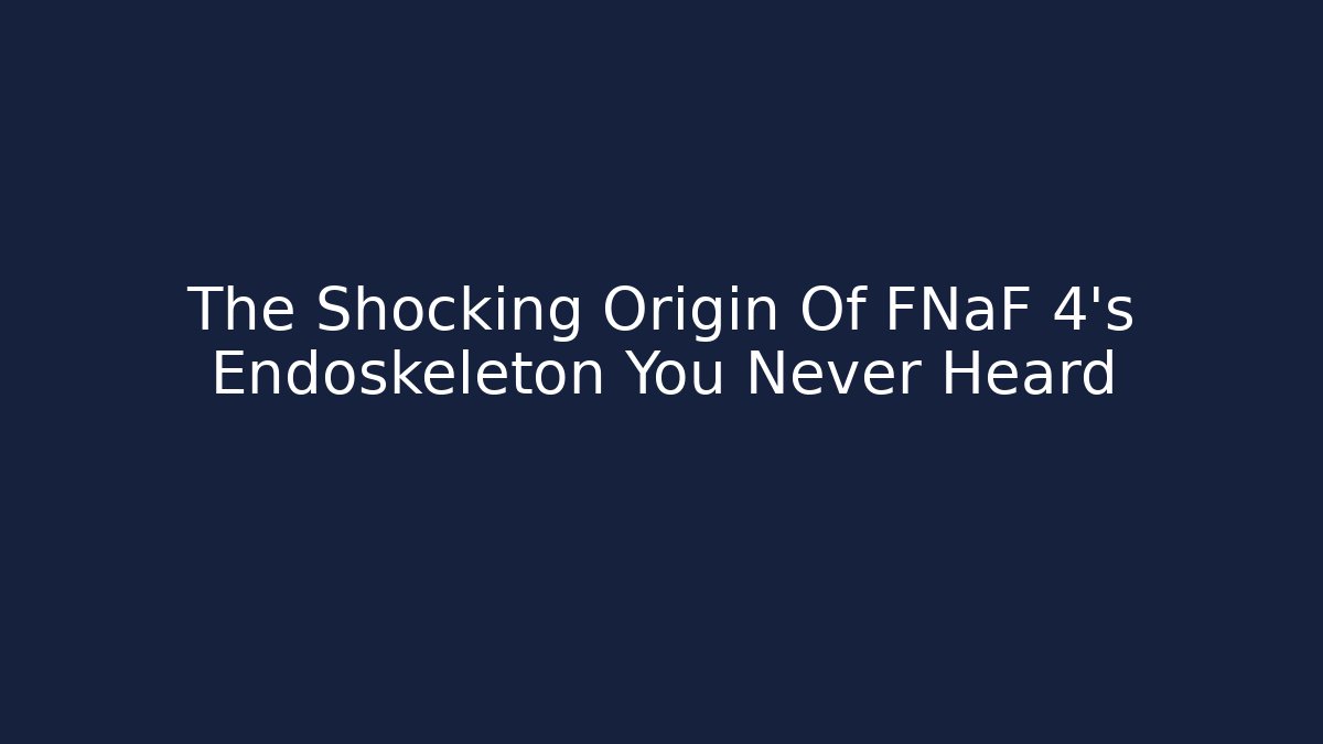 The Shocking Origin Of FNaF 4's Endoskeleton You Never Heard