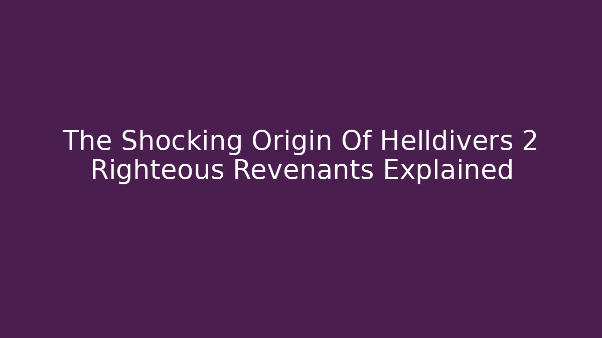 The Shocking Origin Of Helldivers 2 Righteous Revenants Explained