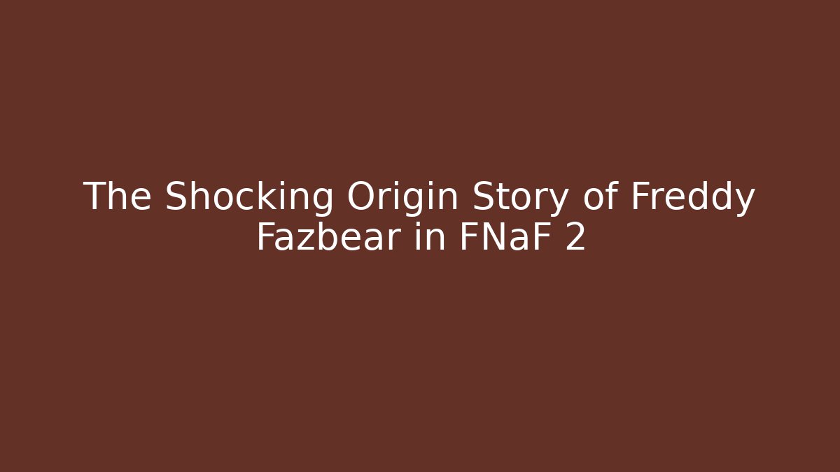 The Shocking Origin Story of Freddy Fazbear in FNaF 2