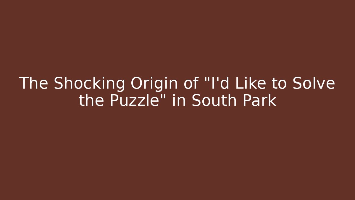 The Shocking Origin of "I'd Like to Solve the Puzzle" in South Park