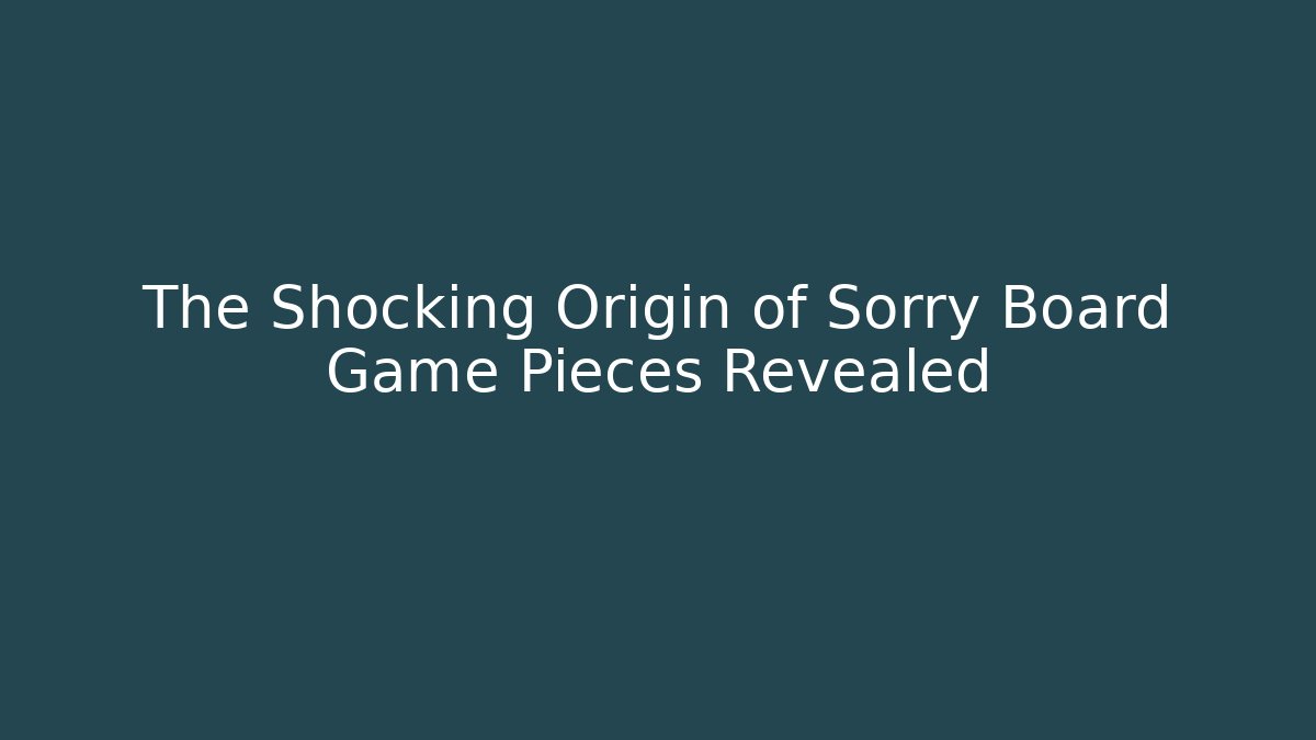 The Shocking Origin of Sorry Board Game Pieces Revealed