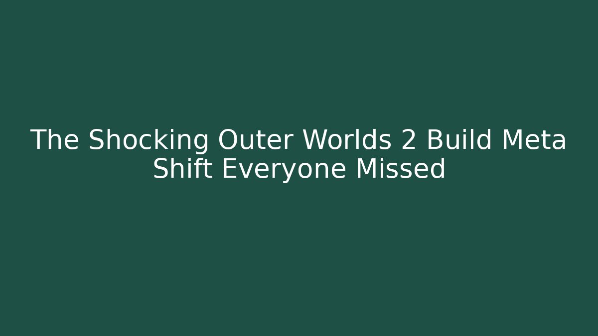 The Shocking Outer Worlds 2 Build Meta Shift Everyone Missed