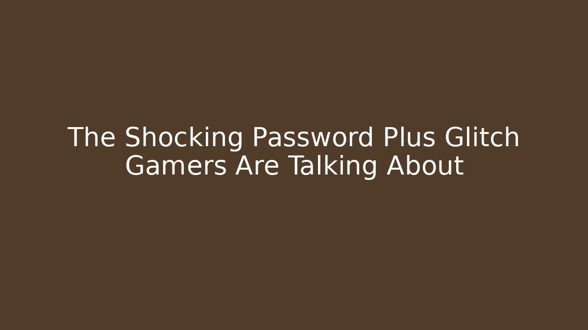 The Shocking Password Plus Glitch Gamers Are Talking About
