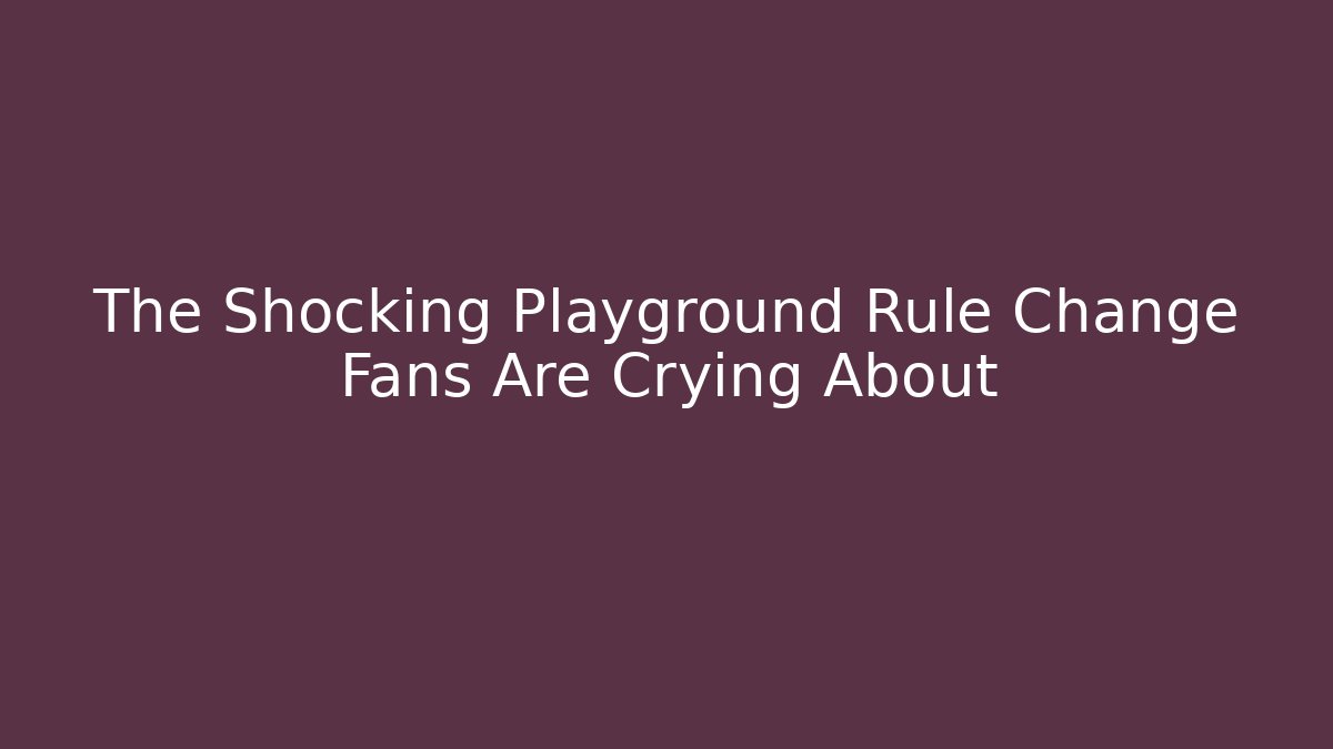 The Shocking Playground Rule Change Fans Are Crying About