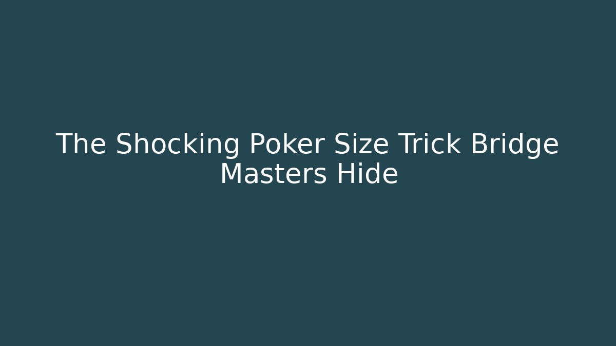 The Shocking Poker Size Trick Bridge Masters Hide