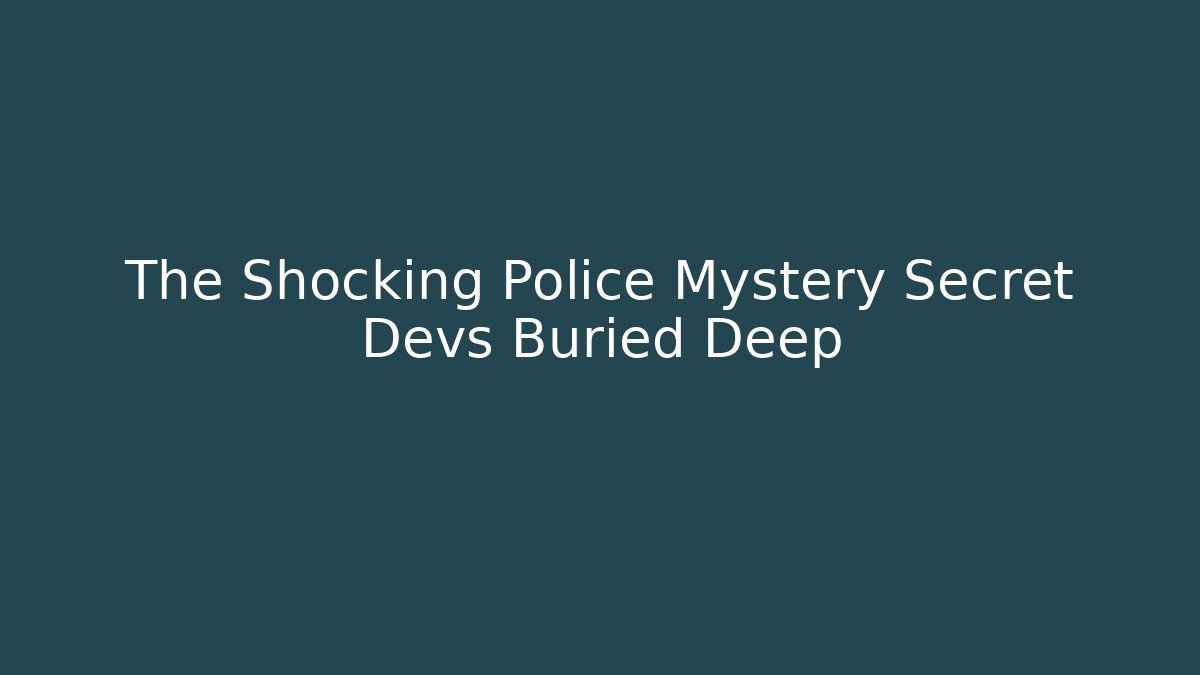 The Shocking Police Mystery Secret Devs Buried Deep