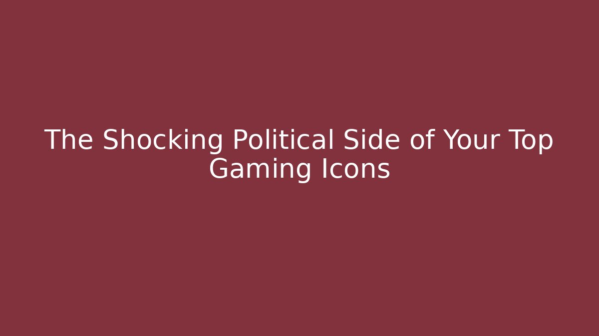 The Shocking Political Side of Your Top Gaming Icons