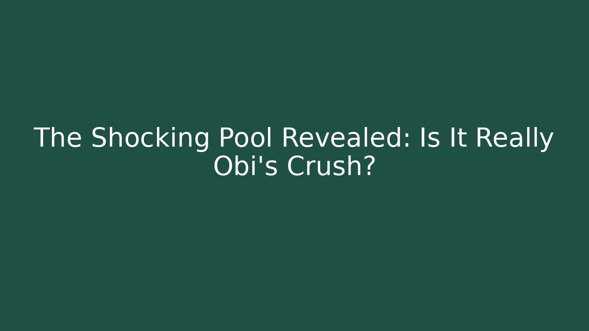 The Shocking Pool Revealed: Is It Really Obi's Crush?